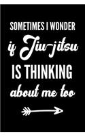 Sometimes I Wonder if Jiu-jitsu is Thinking About Me Too: Bjj Journal Notebook. Brazilian Jiu jitsu Training Field Notes. Jiu jitsu Gifts