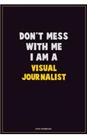 Don't Mess With Me, I Am A Visual Journalist: Career Motivational Quotes 6x9 120 Pages Blank Lined Notebook Journal