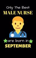 Only The Best Male Nurse Are Born in September: Blank Line Notebook for Male Nurse Funny Gift Notebook for Man and Women