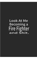 Look at me becoming a Fire Fighter and shit: Lined Notebook, Daily Journal 120 lined pages (6 x 9), Inspirational Gift for friends and folks, soft cover, matte finish