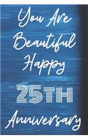 You Are Beautiful Happy 25th Anniversary: Funny 25thYou Are Beautiful happy anniversary Birthday Gift Journal / Notebook / Diary Quote (6 x 9 - 110 Blank Lined Pages)