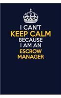 I Can't Keep Calm Because I Am An Escrow Manager