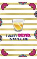 I Wasn't Dead, I Was Partying