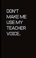 Don't make me use my Teacher voice.