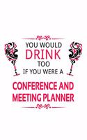 You Would Drink Too If You Were A Conference And Meeting Planner: New Conference And Meeting Planner Notebook, Journal Gift, Diary, Doodle Gift or Notebook - 6 x 9 Compact Size- 109 Blank Lined Pages