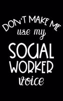 Don't Make Me Use My Social Worker Voice: Social Worker Notebook For Meetings, Weekly And Daily Planner, To Do List Journal For Work, Coworker Appreciation