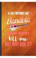 A Day Without My Bandola Probably Wouldn't Kill Me but Why Risk It