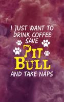 I Just Want To Drink Coffee Save Pit Bulls And Take Naps