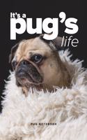 It's A Pug's Life Pug Notebook