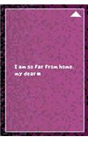 I Am So Far From Home, My Dear