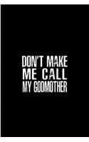 Don't make me call my god mother: Godmother Notebook journal Diary Cute funny humorous blank lined notebook Gift for family godfather godparents godson ... baptism appreciation (gag 