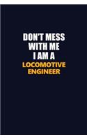 Don't Mess With Me I Am A Locomotive Engineer: Career journal, notebook and writing journal for encouraging men, women and kids. A framework for building your career.