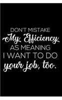 Don't Mistake My Efficiency As Meaning I Want To Do Your Job, Too.
