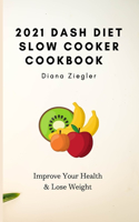 2021 Dash Diet Slow Cooker Cookbook: Improve Your Health & Lose Weight