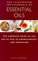 Essential Oils: The Complete Guide to the Use of Oils in Aromatherapy and Herbalism (Illustrated Encyclopedia) (Illustrated Encyclopedia S.)