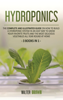 Hydroponics: The Complete and Illustrated Guide on How to Build a Hydroponic System in an Easy Way to Grow Your Favorite Fruits and the Most Delicious Vegetables