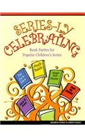 Series-Ly Celebrating: Book Parties for Popular Children's Series