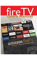 Fire TV Users Manual: Bring Your Favorite Movies and TV Shows, Video Games and Apps to Your Living Room