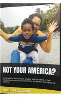 Not Your America?: How a family of new Americans grappled with the realities of their beautiful new country; the triumph of love and patience over bigotry and sceptici