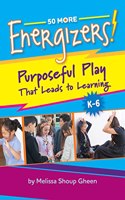 50 More Energizers! Purposeful Play That Leads to Learning