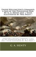 Under Wellington's command; a tale of the Peninsular War. By