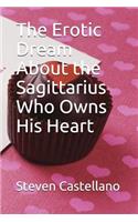 The Erotic Dream about the Sagittarius Who Owns His Heart
