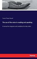 The use of the voice in reading and speaking: A manual for clergymen and candidates for holy orders