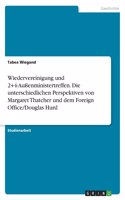 Wiedervereinigung und 2+4-Außenministertreffen. Die unterschiedlichen Perspektiven von Margaret Thatcher und dem Foreign Office/Douglas Hurd