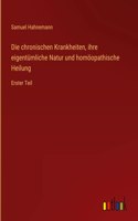 Die chronischen Krankheiten, ihre eigentümliche Natur und homöopathische Heilung: Erster Teil