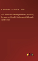 Lebensbeschreibungen des hl. Willibrord, Gregors von Utrecht, Liudgers und Willehads von Bremen
