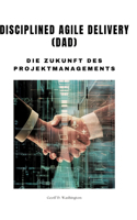 Disciplined Agile Delivery (DAD): Die Zukunft des Projektmanagements