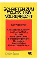 Die Staatensukzession in voelkerrechtliche Vertraege unter besonderer Beruecksichtigung der Herstellung der staatlichen Einheit Deutschlands