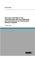 Revolution oder Reform? Die Entwicklung der SPD vom Niedergang des Kaiserreichs bis zur Gründung der Weimarer Republik