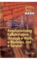 Revolutionizing Collaboration Through E-Work, E-Business, and E-Service