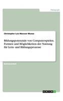 Bildungspotenziale von Computerspielen. Formen und Möglichkeiten der Nutzung für Lern- und Bildungsprozesse: (German)