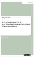 Reformpädagogik nach G. M. Kerschensteiner und die Bedeutung für die heutige Berufsbildung