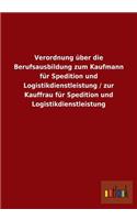 Verordnung über die Berufsausbildung zum Kaufmann für Spedition und Logistikdienstleistung / zur Kauffrau für Spedition und Logistikdienstleistung