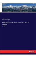 Mittheilungen aus der Ophthalmiatrischen Klinik in Tübingen: 1. Heft