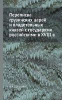 Perepiska gruzinskih tsarej i vladetelnyh knyazej s gosudaryami rossijskimi v XVIII v