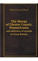The Sharps of Chester County, Pennsylvania and Abstracts of Records in Great Britain