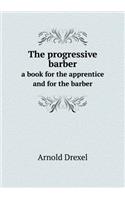The progressive barber a book for the apprentice and for the barber: (English)