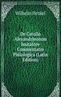 De Catullo Alexandrinorum Imitatore Commentatio Philologica (Latin Edition)