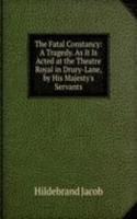 Fatal Constancy: A Tragedy. As It Is Acted at the Theatre Royal in Drury-Lane, by His Majesty's Servants