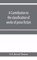 contribution to the classification of works of prose fiction; being a classified and annotated dictionary catalogue of the works of prose fiction in the Wagner Institute Branch of the Free library of Philadelphia