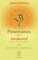 Preservation of our awakened Spirit, Mind and Body with Divine Knowledge, Meditation, Yoga, Pranayam and prolonged inner Silence