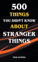 500 Things You Didn't Know About Stranger Things