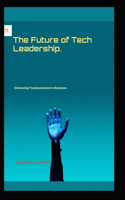The Future of Tech Leadership.: Embracing Transhumanism In Business.
