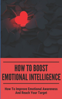 How To Boost Emotional Intelligence: How To Improve Emotional Awareness And Reach Your Target: How To Be Confident