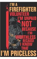 I'm a firefighter volunteer i'm unpaid not because i'm worthless because i know that i'm priceless: A beautiful firefighter logbook for a proud fireman and also Firefighting life notebook gift for proud fireman