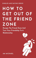 How To Get Out Of The Friend Zone